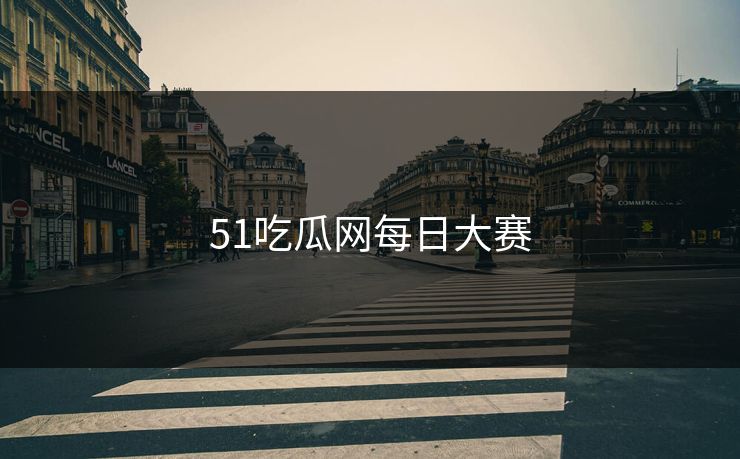 51吃瓜网每日大赛 51吃瓜网每日大赛