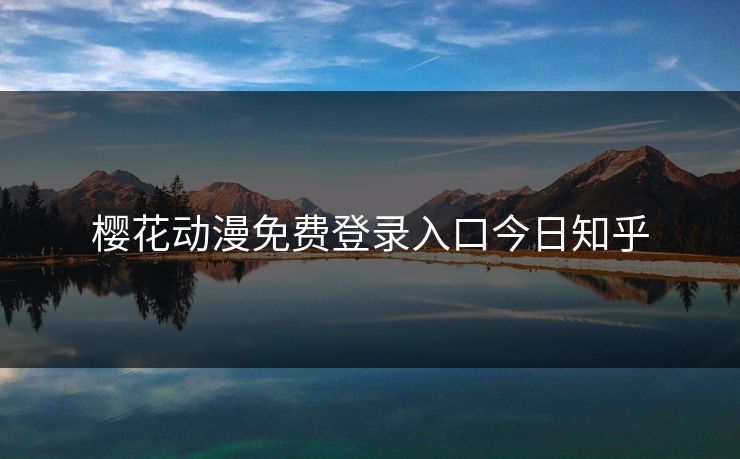 樱花动漫免费登录入口今日知乎